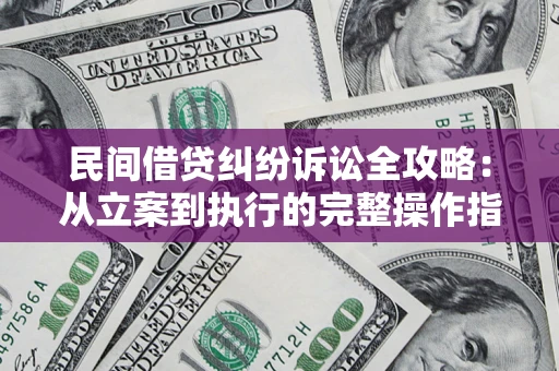武汉民间借贷纠纷诉讼全攻略：从立案到执行的完整操作指南