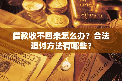 武汉借款收不回来怎么办？合法追讨方法有哪些？