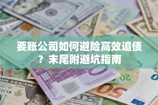 武汉要账公司如何避险高效追债？末尾附避坑指南