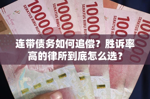 武汉连带债务如何追偿？胜诉率高的律所到底怎么选？