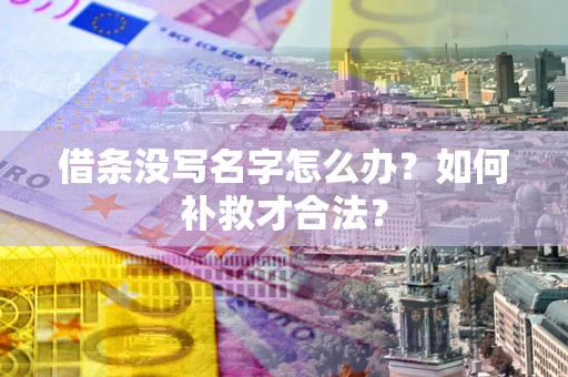武汉借条没写名字怎么办？如何补救才合法？