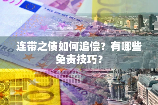 武汉连带之债如何追偿？有哪些免责技巧？