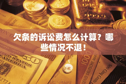 武汉欠条的诉讼费怎么计算?哪些情况不退! 武汉欠条的诉讼费怎么计算?哪些情况不退!