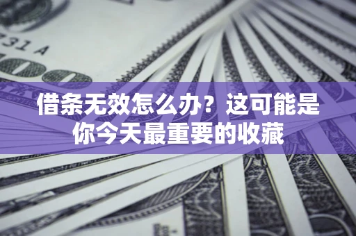 武汉借条无效怎么办？这可能是你今天最重要的收藏