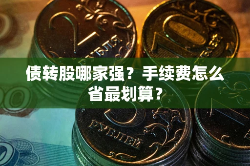 武汉债转股哪家强？手续费怎么省最划算？