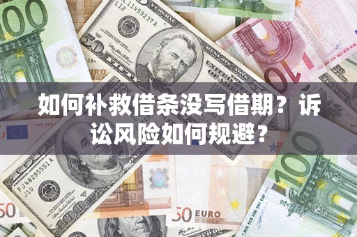 武汉如何补救借条没写借期？诉讼风险如何规避？
