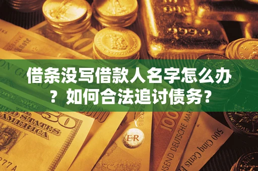 武汉借条没写借款人名字怎么办？如何合法追讨债务？