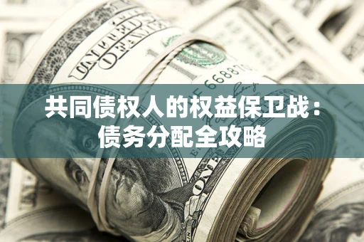 武汉共同债权人的权益保卫战：债务分配全攻略
