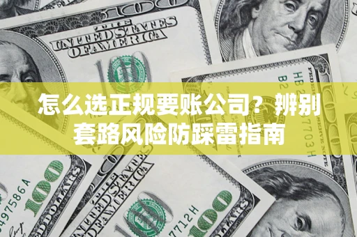 武汉怎么选正规要账公司？辨别套路风险防踩雷指南