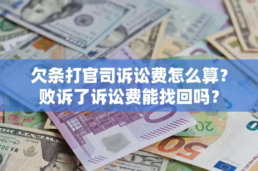 武汉欠条打官司诉讼费怎么算？败诉了诉讼费能找回吗？