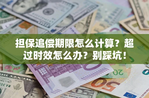 武汉担保追偿期限怎么计算？超过时效怎么办？别踩坑！