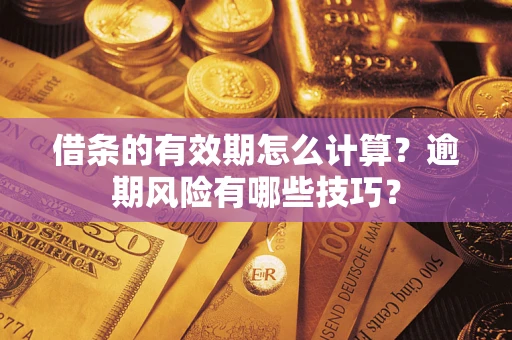 武汉借条的有效期怎么计算？逾期风险有哪些技巧？