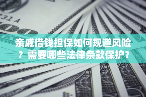 武汉亲戚借钱担保如何规避风险？需要哪些法律条款保护？