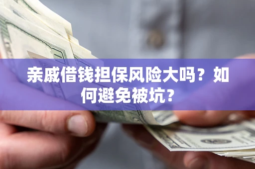 武汉亲戚借钱担保风险大吗？如何避免被坑？