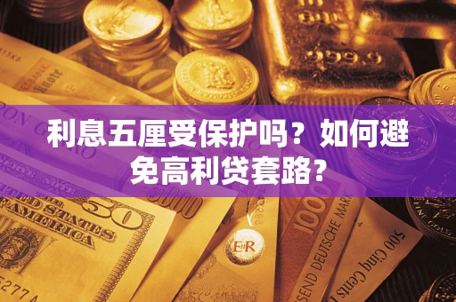 武汉利息五厘受保护吗？如何避免高利贷套路？