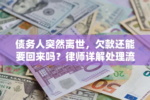 武汉债务人突然离世，欠款还能要回来吗？律师详解处理流程