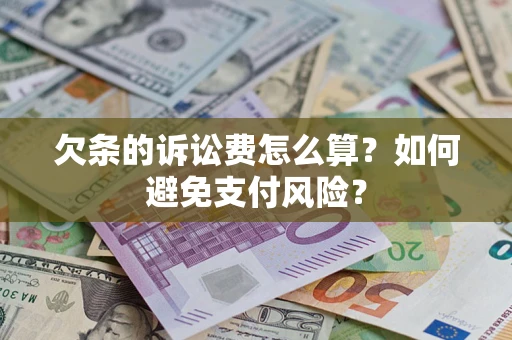 武汉欠条的诉讼费怎么算？如何避免支付风险？