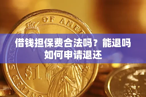 武汉借钱担保费合法吗？能退吗如何申请退还